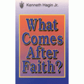 What Comes After Faith? By Kenneth Hagin Jr. 